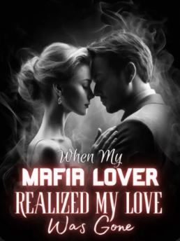 when my mafia lover realized my love was gone novel